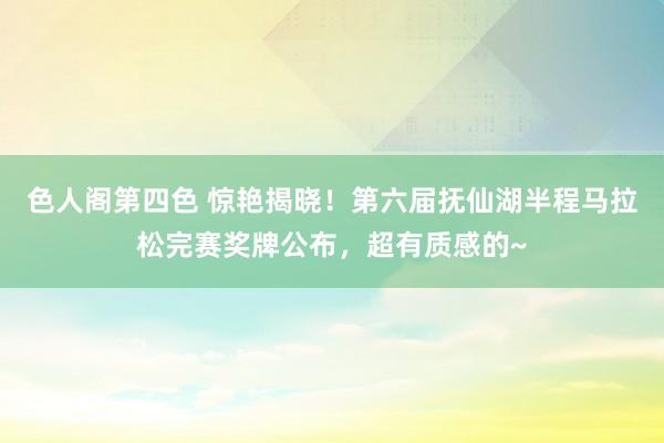 色人阁第四色 惊艳揭晓！第六届抚仙湖半程马拉松完赛奖牌公布，超有质感的~