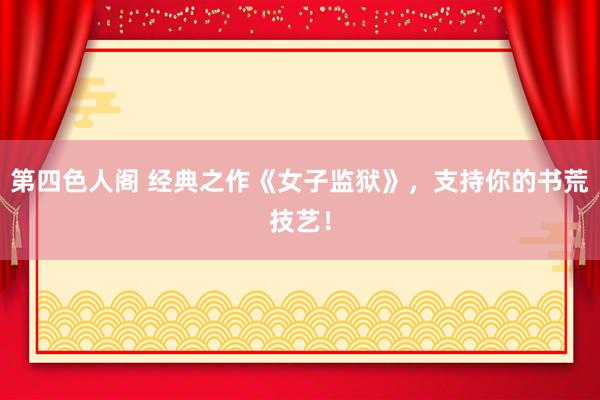 第四色人阁 经典之作《女子监狱》，支持你的书荒技艺！