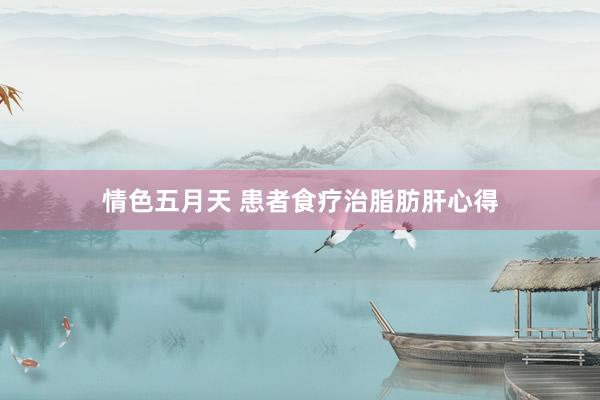 情色五月天 患者食疗治脂肪肝心得